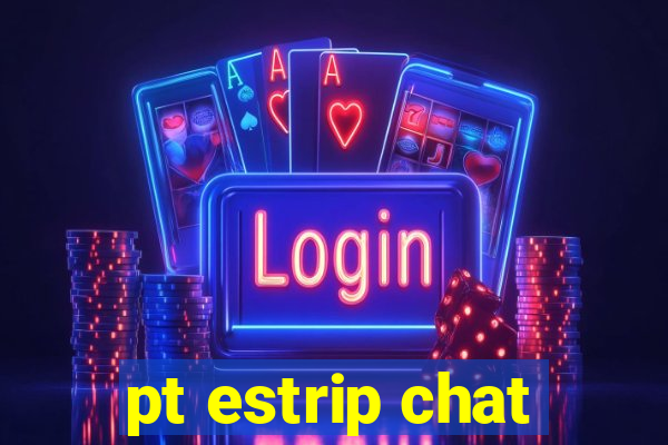 pt estrip chat